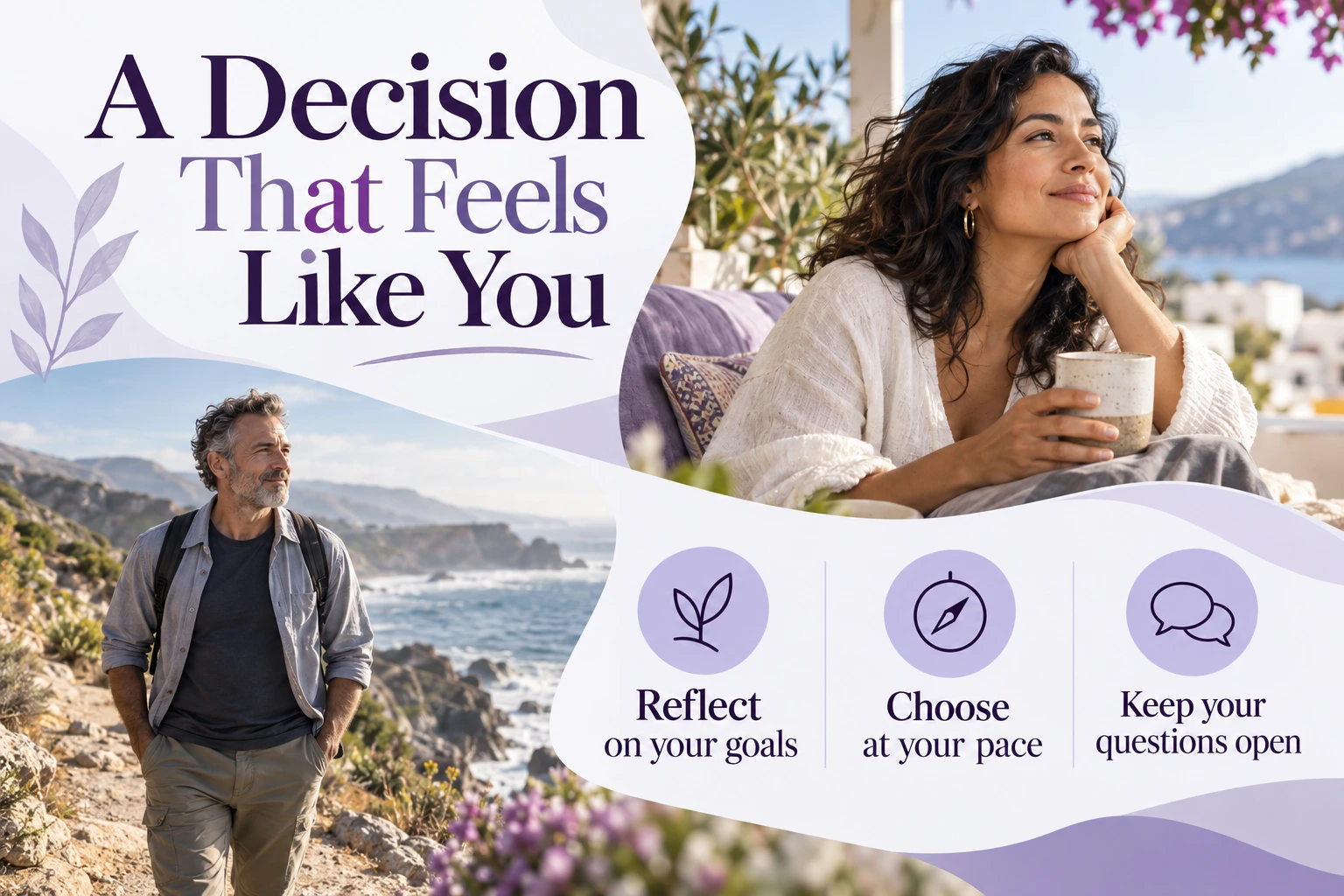 A Decision That Feels Like You. Reflect on your goals. Choose at your pace. Keep your questions open. Illustrative photographs.